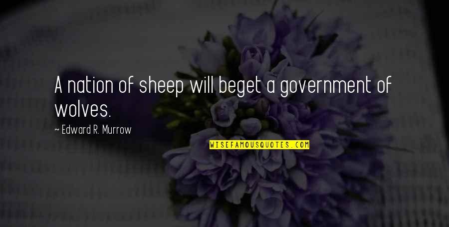 Government And Media Quotes By Edward R. Murrow: A nation of sheep will beget a government