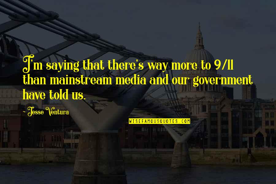 Government And Media Quotes By Jesse Ventura: I'm saying that there's way more to 9/11