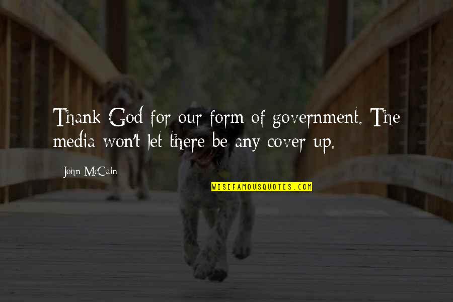 Government And Media Quotes By John McCain: Thank God for our form of government. The