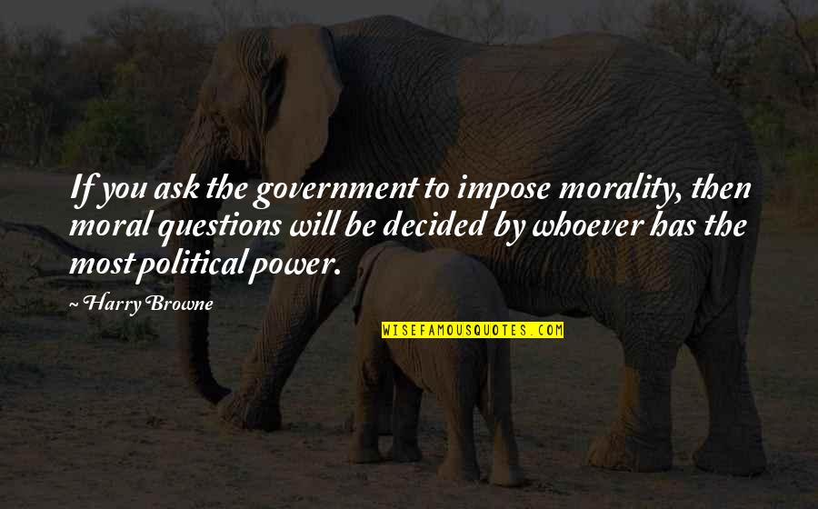 Government And Morality Quotes By Harry Browne: If you ask the government to impose morality,