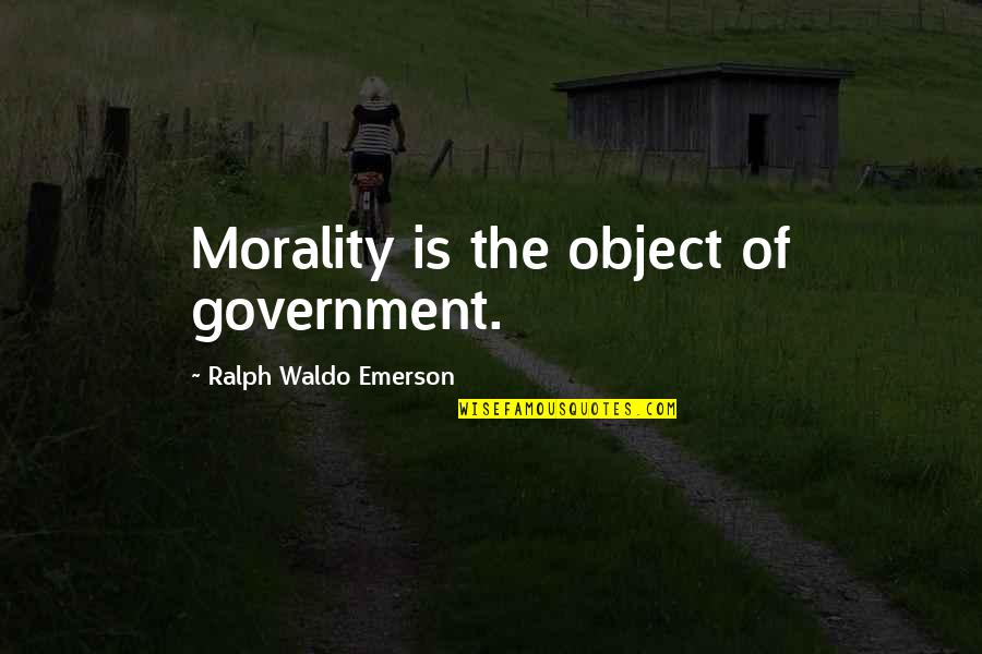 Government And Morality Quotes By Ralph Waldo Emerson: Morality is the object of government.