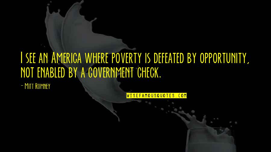 Government And Poverty Quotes By Mitt Romney: I see an America where poverty is defeated