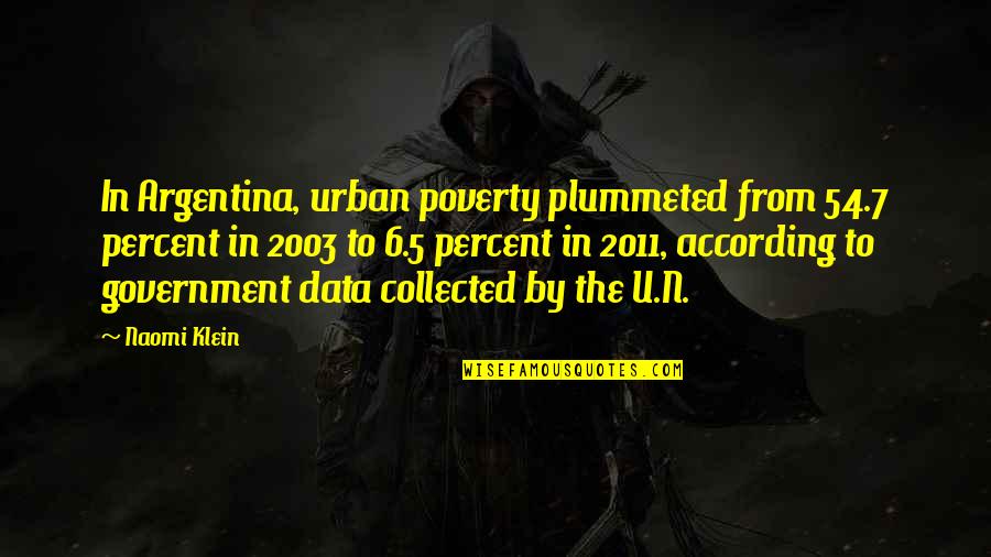 Government And Poverty Quotes By Naomi Klein: In Argentina, urban poverty plummeted from 54.7 percent