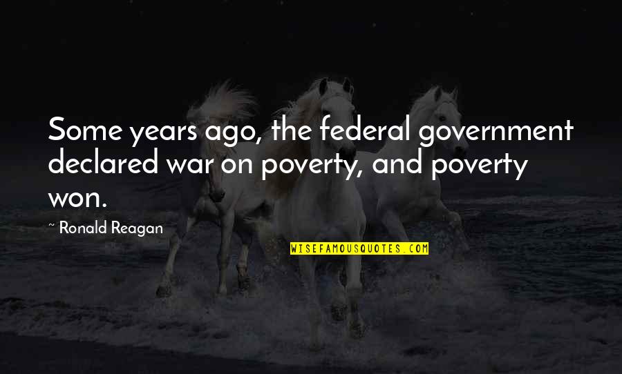 Government And Poverty Quotes By Ronald Reagan: Some years ago, the federal government declared war