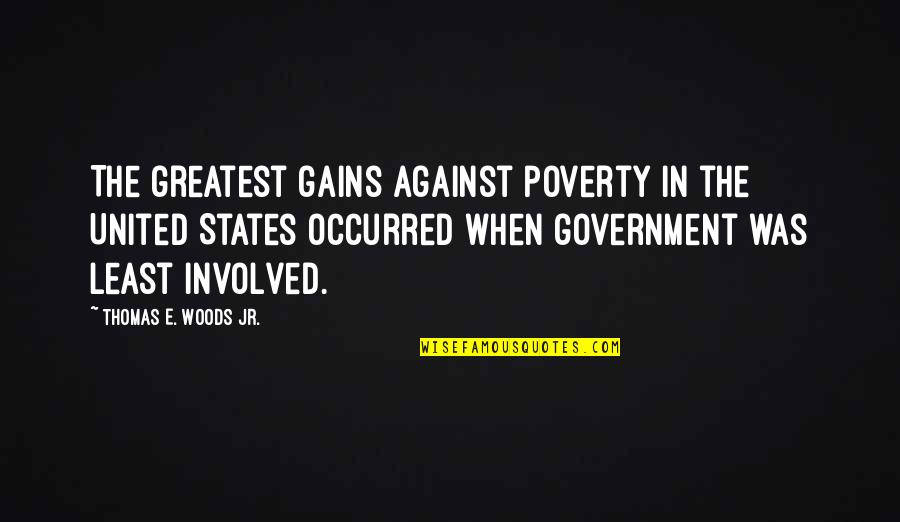 Government And Poverty Quotes By Thomas E. Woods Jr.: The greatest gains against poverty in the United