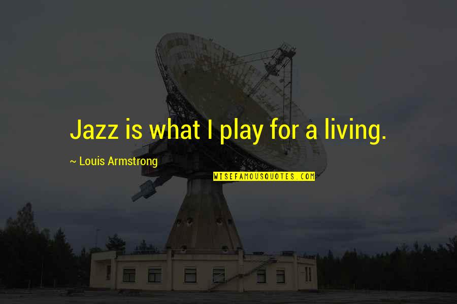 Government And Privacy Quotes By Louis Armstrong: Jazz is what I play for a living.