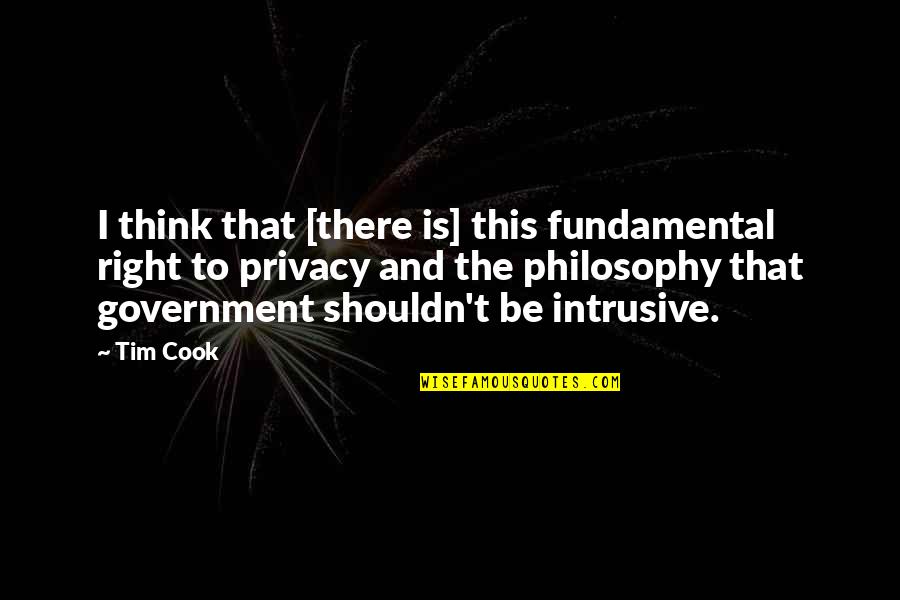 Government And Privacy Quotes By Tim Cook: I think that [there is] this fundamental right