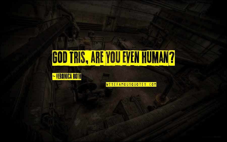Government And Privacy Quotes By Veronica Roth: God Tris, are you even human?