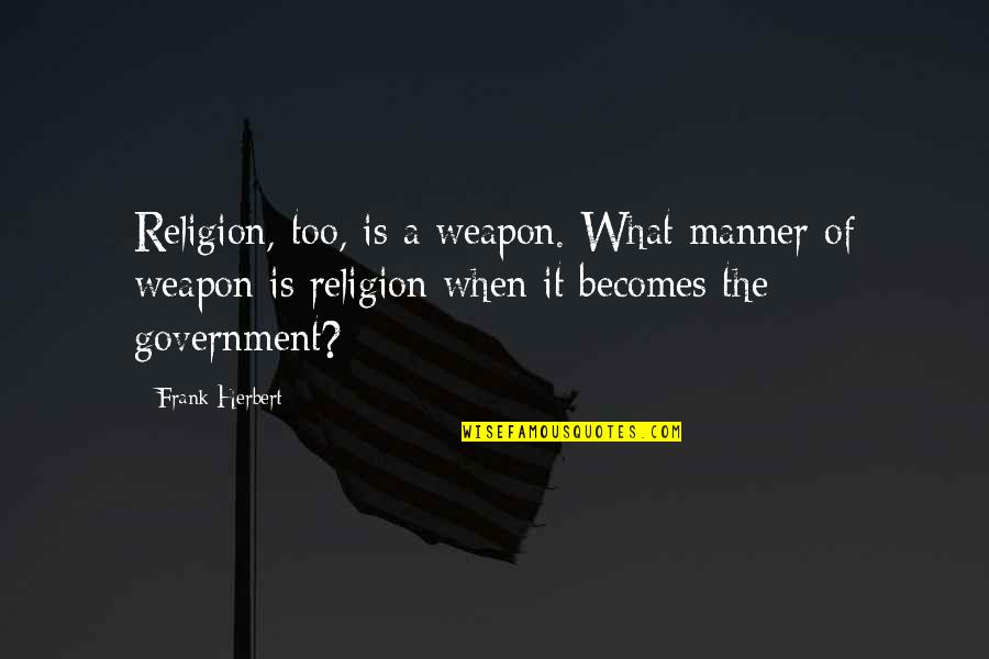 Government And Religion Quotes By Frank Herbert: Religion, too, is a weapon. What manner of