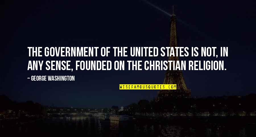 Government And Religion Quotes By George Washington: The government of the United States is not,