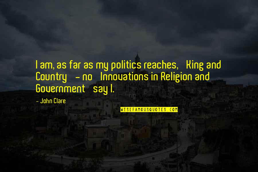 Government And Religion Quotes By John Clare: I am, as far as my politics reaches,