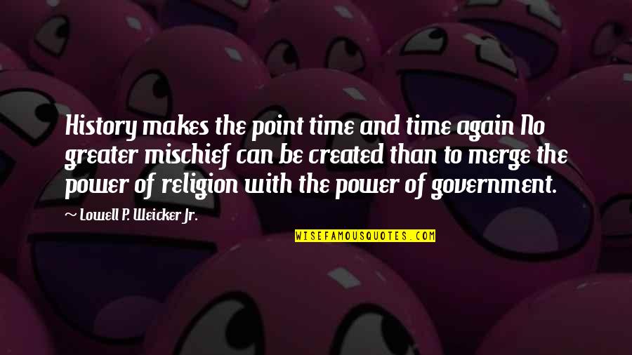 Government And Religion Quotes By Lowell P. Weicker Jr.: History makes the point time and time again