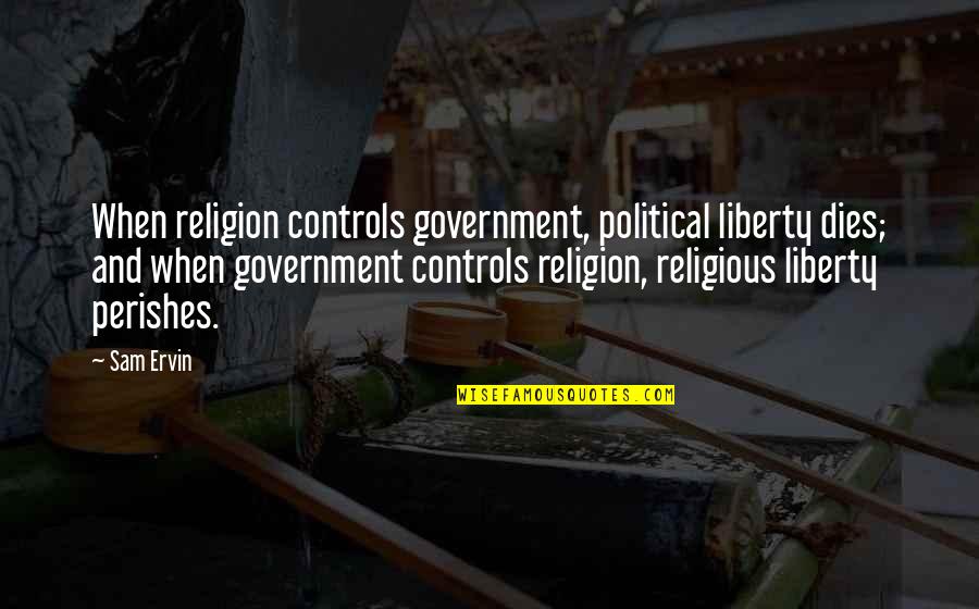 Government And Religion Quotes By Sam Ervin: When religion controls government, political liberty dies; and