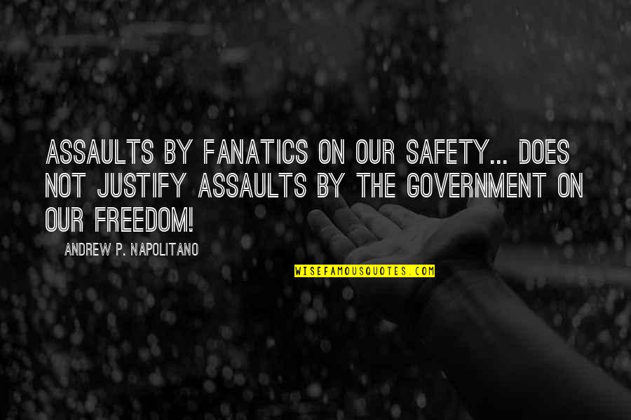 Government And Safety Quotes By Andrew P. Napolitano: Assaults by fanatics on our safety... does not