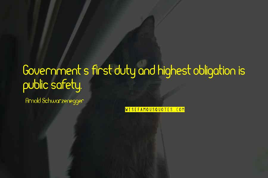 Government And Safety Quotes By Arnold Schwarzenegger: Government's first duty and highest obligation is public