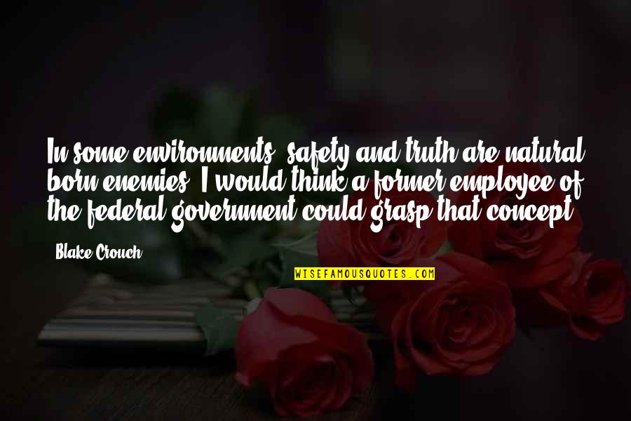 Government And Safety Quotes By Blake Crouch: In some environments, safety and truth are natural