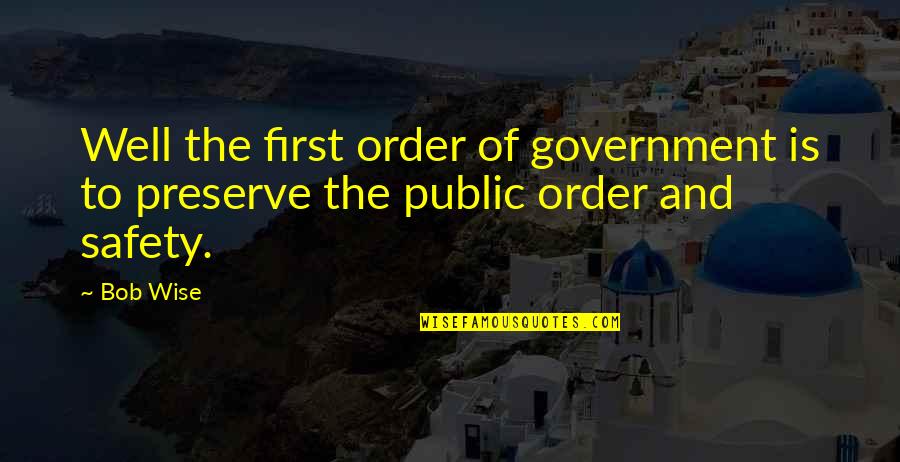 Government And Safety Quotes By Bob Wise: Well the first order of government is to