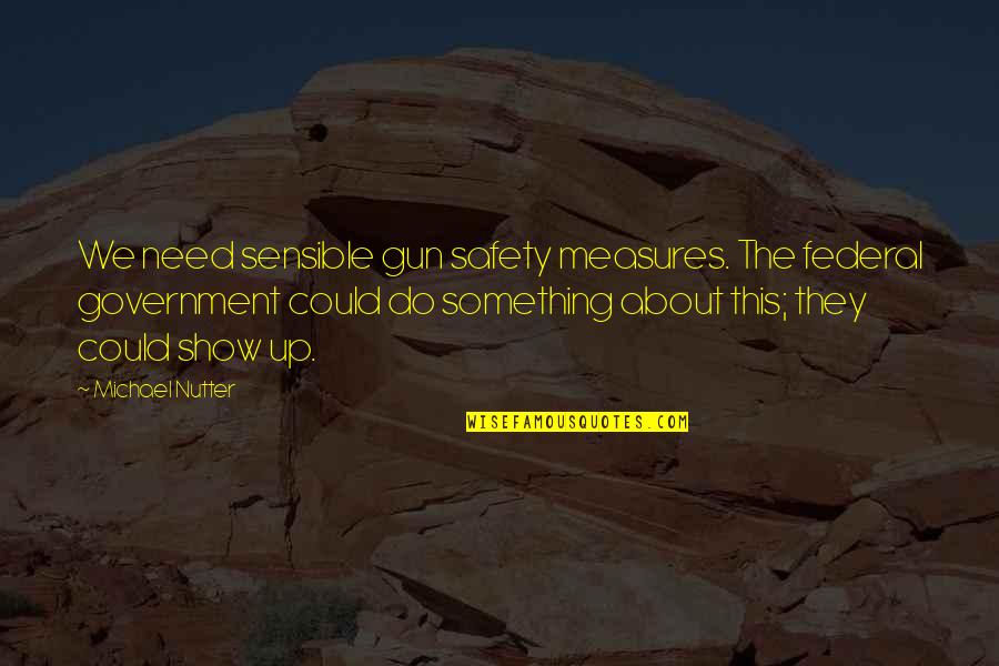 Government And Safety Quotes By Michael Nutter: We need sensible gun safety measures. The federal