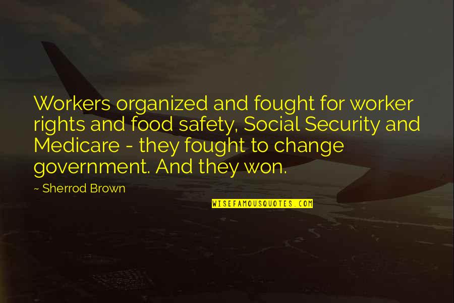 Government And Safety Quotes By Sherrod Brown: Workers organized and fought for worker rights and