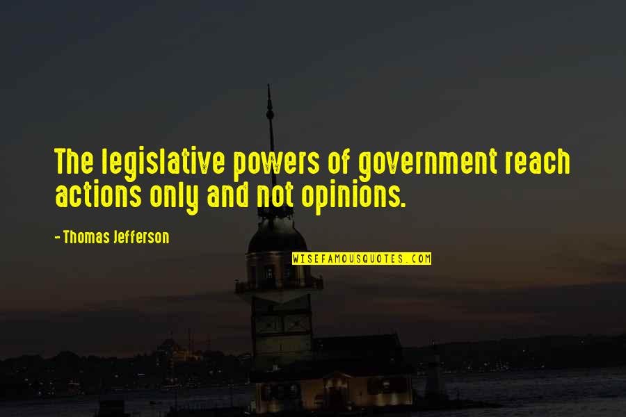 Government By Thomas Jefferson Quotes By Thomas Jefferson: The legislative powers of government reach actions only