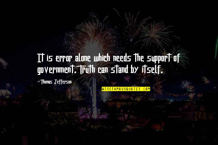 Government By Thomas Jefferson Quotes By Thomas Jefferson: It is error alone which needs the support