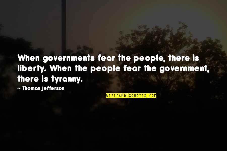 Government By Thomas Jefferson Quotes By Thomas Jefferson: When governments fear the people, there is liberty.
