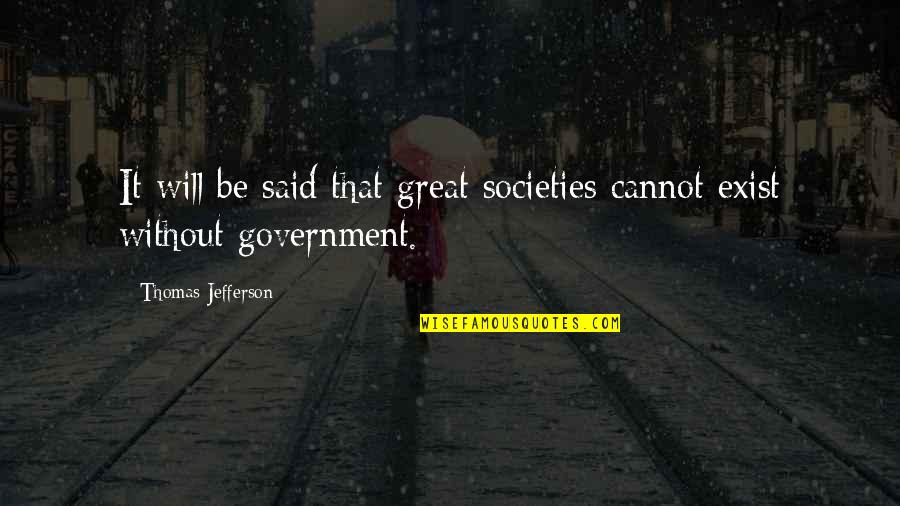 Government By Thomas Jefferson Quotes By Thomas Jefferson: It will be said that great societies cannot