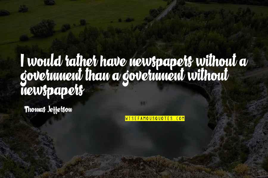 Government By Thomas Jefferson Quotes By Thomas Jefferson: I would rather have newspapers without a government