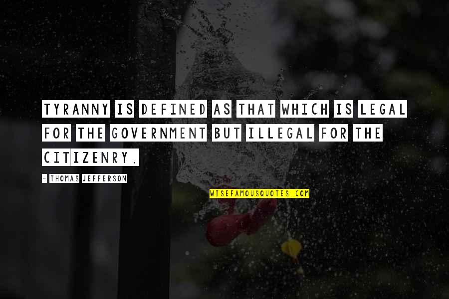 Government By Thomas Jefferson Quotes By Thomas Jefferson: Tyranny is defined as that which is legal