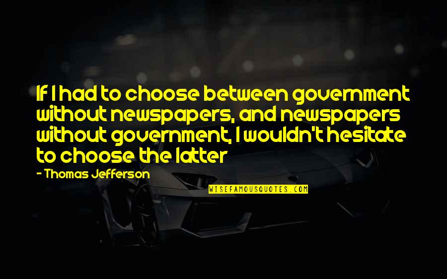 Government By Thomas Jefferson Quotes By Thomas Jefferson: If I had to choose between government without