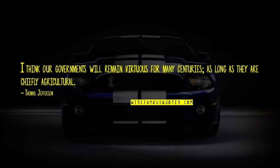 Government By Thomas Jefferson Quotes By Thomas Jefferson: I think our governments will remain virtuous for
