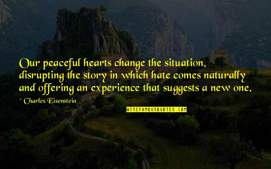 Government Checks And Balances Quotes By Charles Eisenstein: Our peaceful hearts change the situation, disrupting the Government Checks And Balances Quotes By Charles Eisenstein: Our peaceful hearts change the situation, disrupting the