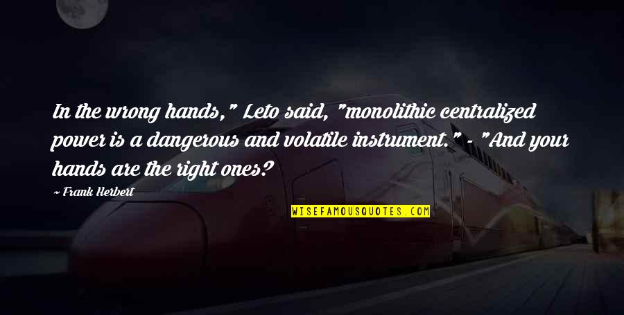 Government Checks And Balances Quotes By Frank Herbert: In the wrong hands," Leto said, "monolithic centralized Government Checks And Balances Quotes By Frank Herbert: In the wrong hands," Leto said, "monolithic centralized