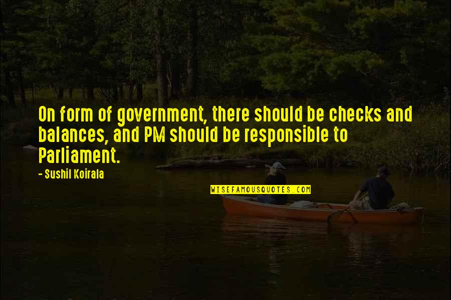 Government Checks And Balances Quotes By Sushil Koirala: On form of government, there should be checks Government Checks And Balances Quotes By Sushil Koirala: On form of government, there should be checks