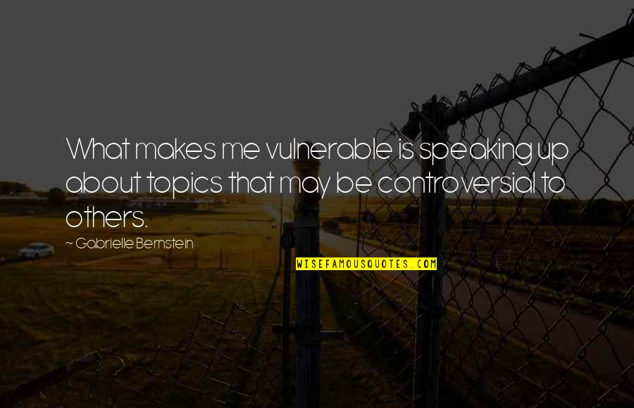 Government Contracts Quotes By Gabrielle Bernstein: What makes me vulnerable is speaking up about