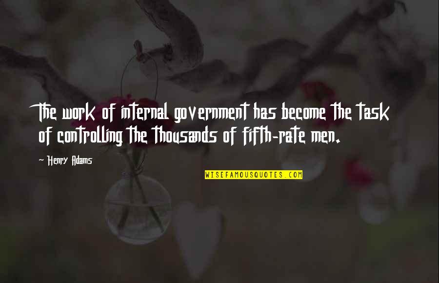 Government Controlling Quotes By Henry Adams: The work of internal government has become the