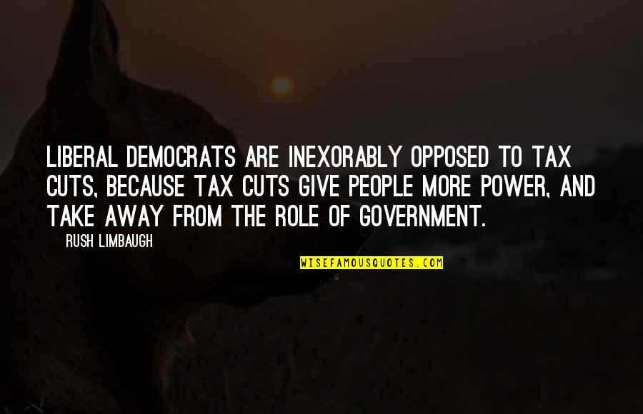 Government Cuts Quotes By Rush Limbaugh: Liberal Democrats are inexorably opposed to tax cuts,
