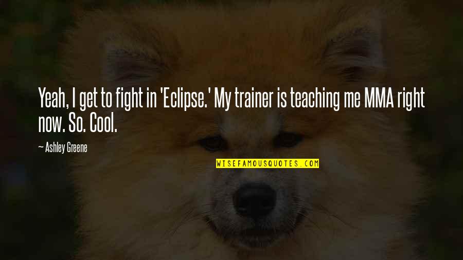 Government Distrust Quotes By Ashley Greene: Yeah, I get to fight in 'Eclipse.' My Government Distrust Quotes By Ashley Greene: Yeah, I get to fight in 'Eclipse.' My