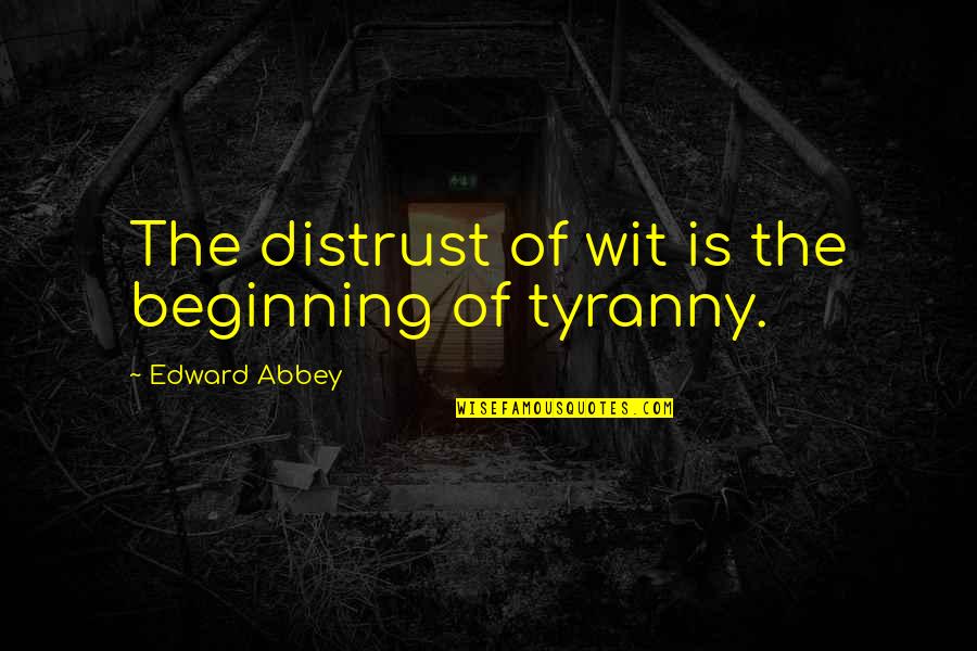 Government Distrust Quotes By Edward Abbey: The distrust of wit is the beginning of Government Distrust Quotes By Edward Abbey: The distrust of wit is the beginning of