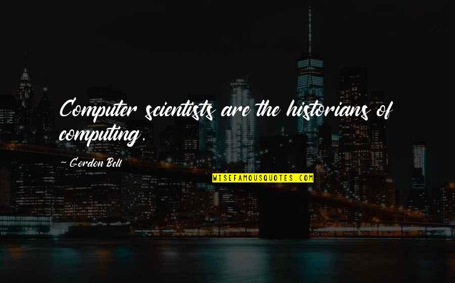 Government Distrust Quotes By Gordon Bell: Computer scientists are the historians of computing. Government Distrust Quotes By Gordon Bell: Computer scientists are the historians of computing.
