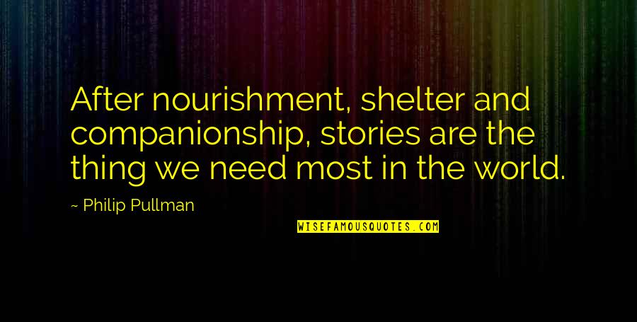 Government Efficiency Quotes By Philip Pullman: After nourishment, shelter and companionship, stories are the