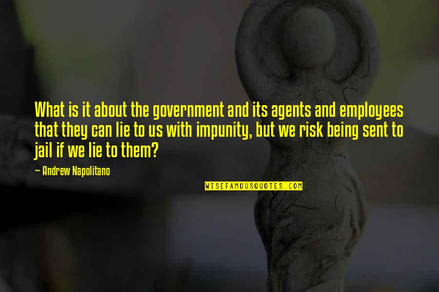Government Employees Quotes By Andrew Napolitano: What is it about the government and its