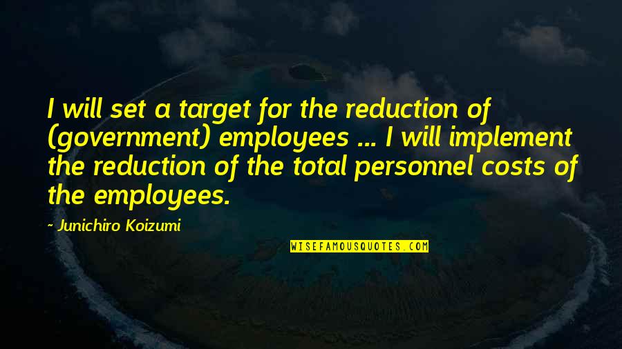 Government Employees Quotes By Junichiro Koizumi: I will set a target for the reduction