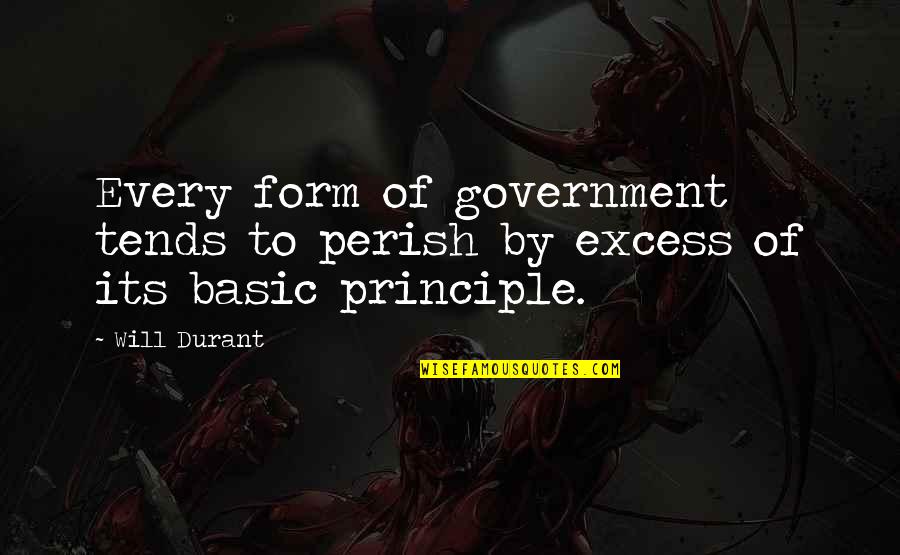 Government Excess Quotes By Will Durant: Every form of government tends to perish by