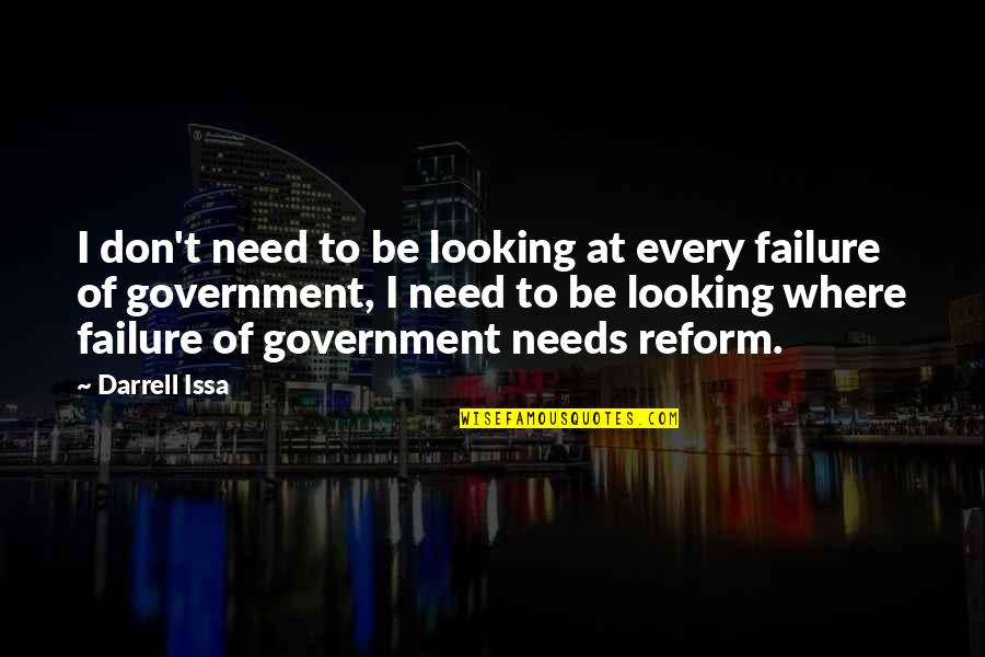Government Failure Quotes By Darrell Issa: I don't need to be looking at every Government Failure Quotes By Darrell Issa: I don't need to be looking at every