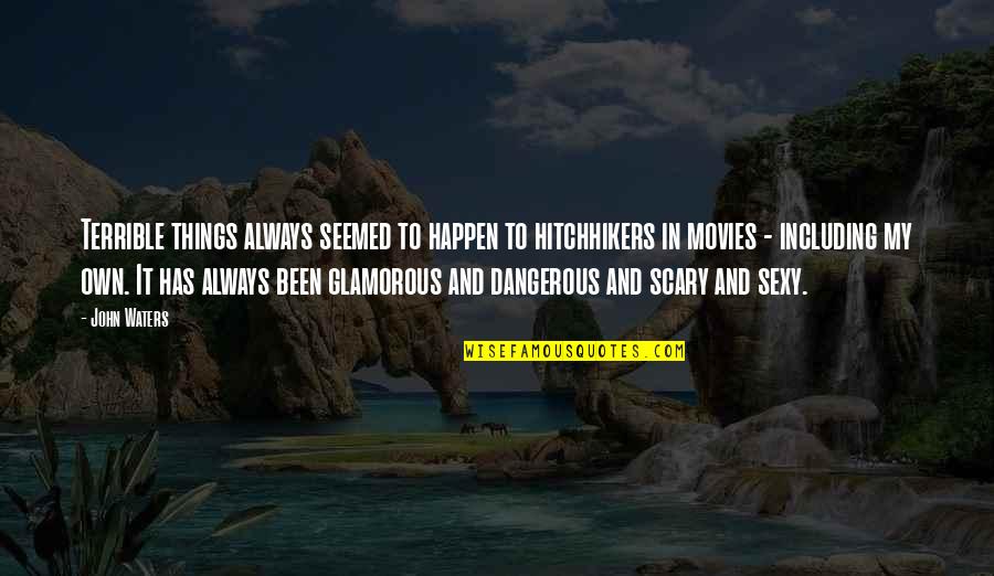 Government Failure Quotes By John Waters: Terrible things always seemed to happen to hitchhikers Government Failure Quotes By John Waters: Terrible things always seemed to happen to hitchhikers