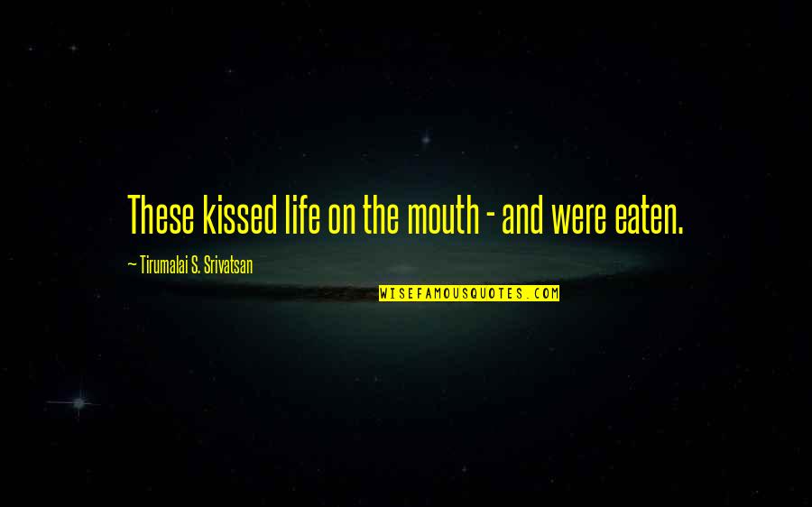 Government Failure Quotes By Tirumalai S. Srivatsan: These kissed life on the mouth - and Government Failure Quotes By Tirumalai S. Srivatsan: These kissed life on the mouth - and