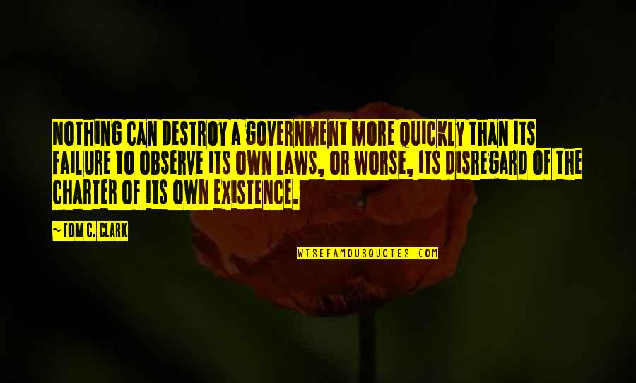Government Failure Quotes By Tom C. Clark: Nothing can destroy a government more quickly than Government Failure Quotes By Tom C. Clark: Nothing can destroy a government more quickly than