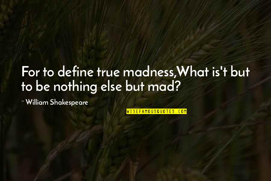 Government Failure Quotes By William Shakespeare: For to define true madness,What is't but to Government Failure Quotes By William Shakespeare: For to define true madness,What is't but to