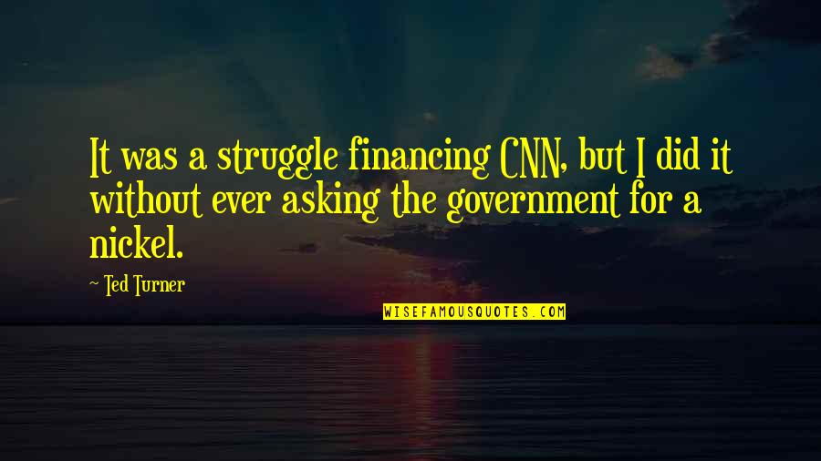 Government Financing Quotes By Ted Turner: It was a struggle financing CNN, but I